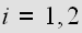 $i=1,2$