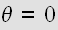 $\theta =0$