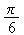 $\frac{\pi }{6}$