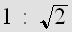 $1:\sqrt{2}$