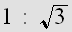 $1:\sqrt{3}$