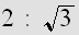 $2:\sqrt{3}$