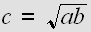 $c=\sqrt{ab}$