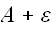 $A+\varepsilon $