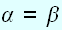 $\alpha =\beta $
