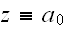 $z\equiv a_{0}$