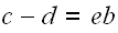 $c-d=eb$