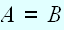 $A=B$