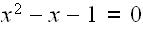 $x^{2}-x-1=0$