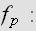 $f_{p}:$